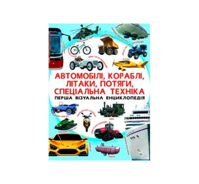 Книга "Перша візуальна енциклопедія. Автомобілі,кораблі,літаки,потяги,спеціальна техніка"